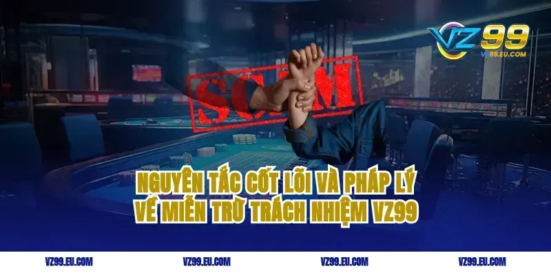 Nguyên tắc cốt lõi và pháp lý về miễn trừ trách nhiệm VZ99