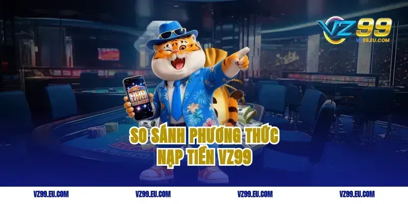 So sánh phương thức nạp tiền VZ99